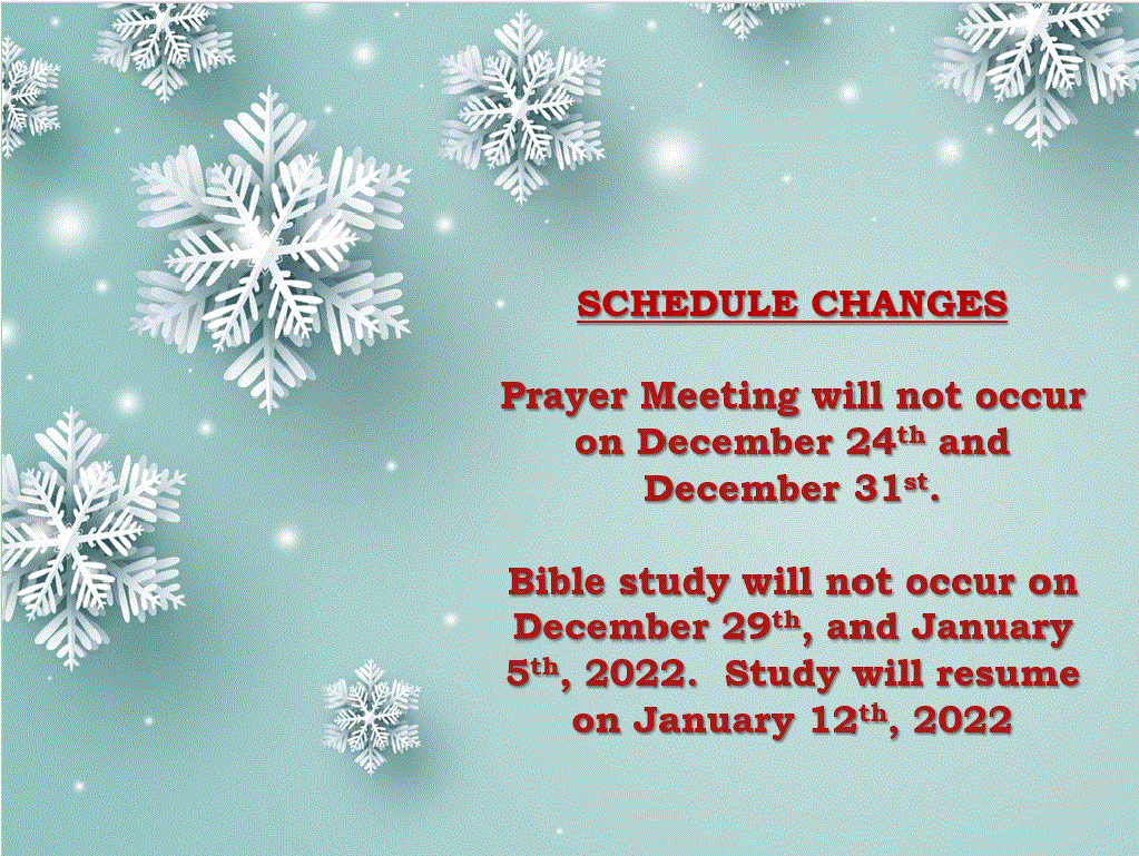 No prayer meetings on Friday, 12/24 or 12/31 No Bible study on 12/29 or 1/5, study resumes 1/12