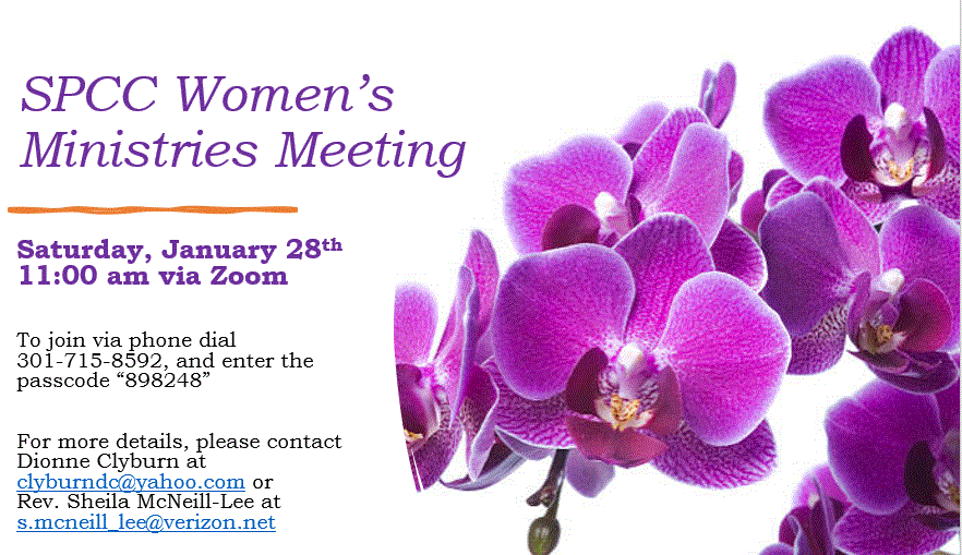 SPCC Women's Ministry Meeting: Sat. Jan. 28 @ 11am, via Zoom: 301-715-8592, passcode 898248. Contact Dionne Clyburn, or Rev. Sheila McNeill-Lee