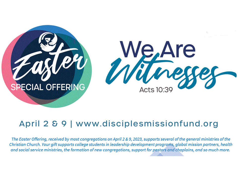 Easter Special Offering: We Are Witnesses - Acts 10:39. The Easter Offering, received by most congregations on April 9 & 16, 2023, supports several of the general ministries of the Christian Church. Your gift supports college students in leadership development programs, global mission partners, health and social service ministries, the formation of new congregations, support for pastors and chaplains, and so much more.