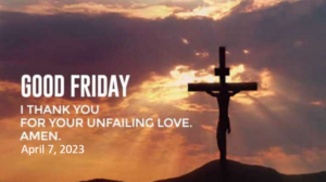 Good Friday: I thank You for Your unfailing love. Amen.